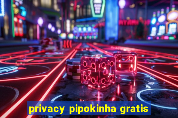 privacy pipokinha gratis